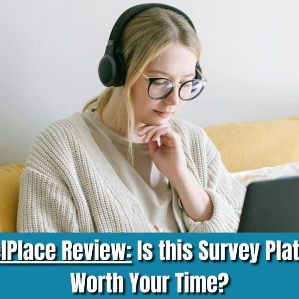 PanelPlace Review Is this Survey Platform Worth Your Time